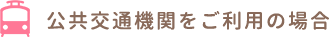公共交通機関をご利用の場合